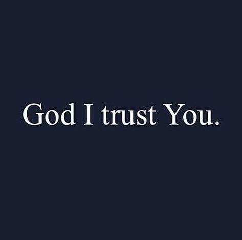 God I Trust You Quotes, God Is The Only One To Trust, I Trust In God, In God I Trust, God I Trust You, I Trust God, Bible Qoutes Of Trust, Trust In God, Quote About Trusting God