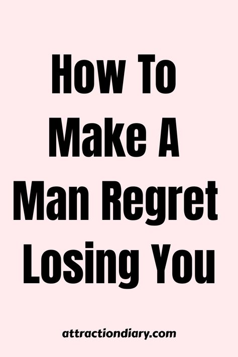 White text on a pink background reads "How To Make A Man Regret Losing You" with the website "attractiondiary.com" below. Let Me Let You Go Quotes, He Regrets Letting You Go, Learning How To Let Go, How To Make Him Regret Leaving You, How To Make Him Regret, Let Him Lose You, Help Me Get Over Him, How To Make Someone Regret Losing You, How To Get Over Your First Love