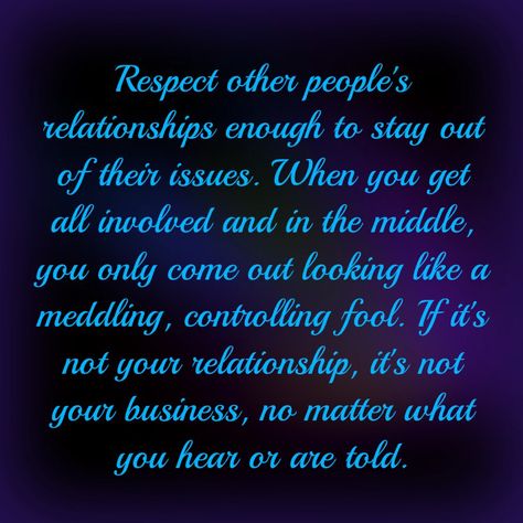 Don't think you are entitled to know everything....stay out of other people's relationship issues Interfere Quotes, Being There For Someone Quotes, Life Quotes Relationships, Problem Quotes, Quotes About Haters, Unhealthy Relationships, Good Attitude Quotes, Inspirational Quotes Pictures, Special Quotes