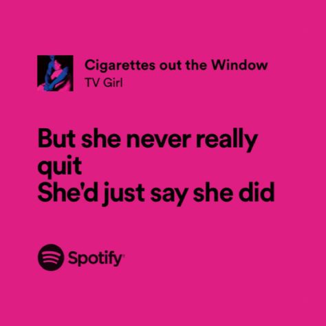 cigarettes out the window by tv girl lyrics Tv Girl Lyrics, Relatable Lyrics, Emo Quotes, Meaningful Lyrics, Tv Girl, Unspoken Words, Spotify Lyrics, Me Too Lyrics, Bio Quotes