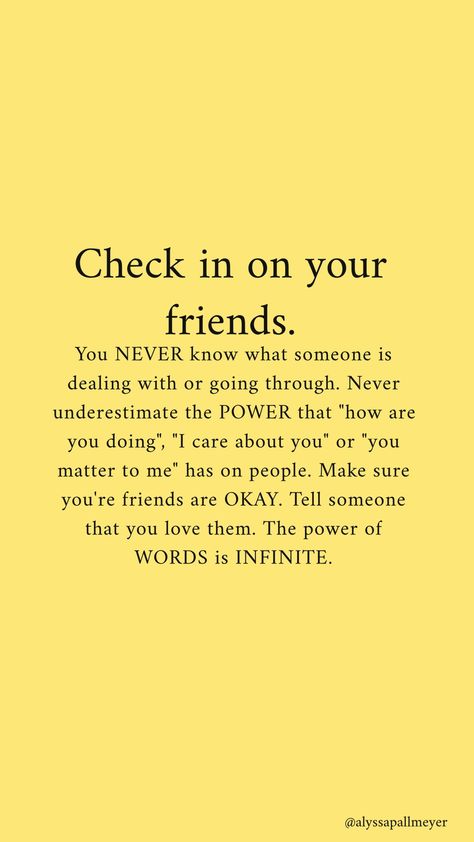 Check in on your friends. Checking In On Your Friends, Check On Friends Quotes, Being Supportive Quotes Friends, People Who Check In On You, Check On Your People Quote, Friends That Feel Like Family, Check In On People Quotes, Friendship Communication Quotes, Checking On Friends Quotes