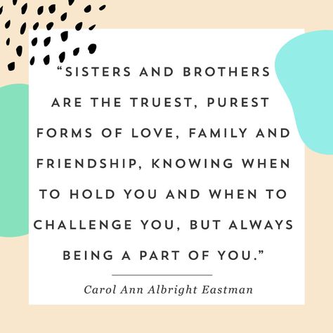 "Sisters and brothers are the truest, purest forms of love, family and friendship, knowing when to hold you and when to challenge you, but always being a part of you." - Carol Ann Albright Eastman Siblings Day Quotes, Siblings Quotes, Sibling Day, National Siblings Day, Nephew Quotes, Blended Family Quotes, Big Brother Quotes, Quotes Distance, Siblings Day