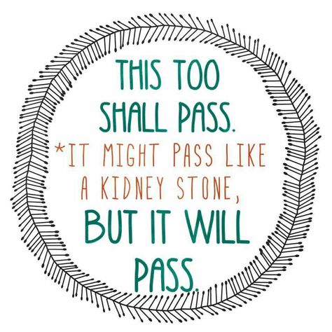 ...this too shall pass Hang In There Quotes Funny, Quotes About Resilience, Hang In There Quotes, Stone Quotes, Kidney Stone, Parents Quotes Funny, Hang In There, This Too Shall Pass, Halloween Quotes