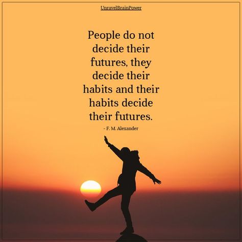 People do not decide their futures, they decide their habits and their habits decide their futures. - F. M. Alexander Brain Power, Quotes And Notes, Note To Self, Favorite Quotes, Me Quotes, Brain, Alexander, Life Quotes, Inspirational Quotes