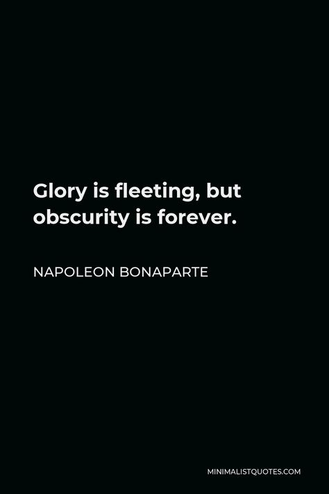 Napoleon Bonaparte Quote: Glory is fleeting, but obscurity is forever. Napoleon Bonaparte Quotes, Napoleon Quotes, Sleeping Giant, Quiet Mind, Over Love, Napoleon Bonaparte, Personal Aesthetic, French Army, Words Worth