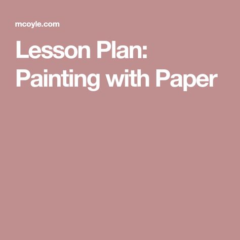 Lesson Plan: Painting with Paper Painting With Paper, Collage Techniques, High School Art, Mixed Media Projects, Painted Paper, School Art, Paper Collage, Lesson Plan, Art School