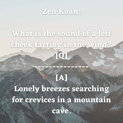 One traditional style of the Zen Koan is to portray it in a Q & A format. Most Zen Koans are rather serious in nature. I like to produce about 25% of those I create (originals) in a joking style. The Zen, In Nature, Traditional Style, Graphic Art, Zen, Art Pieces, Graphic Design, Nature