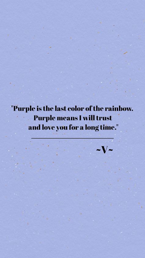 "Purple is the last color of the rainbow. Purple means I will trust and love you for a long time." I Purple You Meaning, V Asthetics Photos Wallpaper, Billboard Aesthetic Quotes, Purple Asthetics Photos, I Purple You, Purple Heart Meaning, V Quotes, Couple Dance Songs, Bangtan Quotes