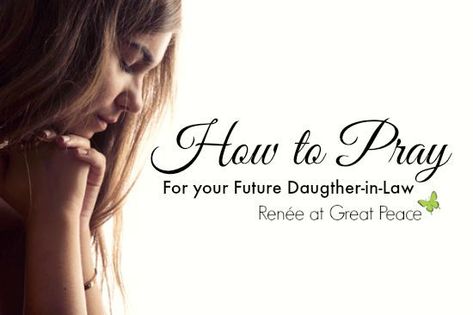 How to Pray for your Future Daughter-in-law | Renée at Great Peace Daughter In Law Quotes, Prayer For Daughter, Prayers For My Daughter, Prayer For My Son, Prayer For My Children, Law Quotes, Fast And Pray, Prayer Time, Love Rules