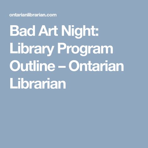 Bad Art Night: Library Program Outline – Ontarian Librarian Bad Art Night, Night Library, Teen Programs, Art Night, Bad Art, Library Programs, Program Ideas, Art Programs, Night Art