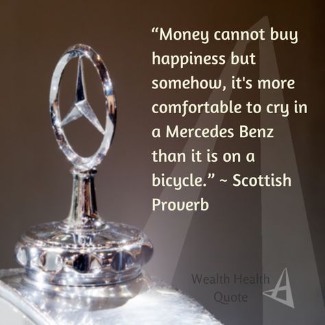 "Money cannot buy happiness but somehow, it's more comfortable to cry in a Mercedex than it is on a bicycle." ~ Scottish Proverb Mercedes Benz Quotes, Mercedes Quotes, Money Can't Buy Happiness, Millionaire Mindset Quotes, Inspirational Quotes For Students, Dream Cars Mercedes, Money Cant Buy, Money Cant Buy Happiness, Self Inspirational Quotes