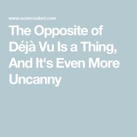 The Opposite of Déjà Vu Is a Thing, And It's Even More Uncanny Different Words, Nobel Prize, Reality Check, Secondary School, Undergraduate, Make Sense, A Thing, The Mind, Something To Do