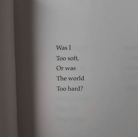 Was I too soft, or was the world too hard? Im A Human Too, Quotes About Being Soft Hearted, Being Soft Hearted Quotes, Soft Hearted People Quotes Feelings, Soft Soul Quote, Soft Hearted Quotes, Too Soft For All Of It, Today Was Hard Quotes, Today Is Hard Quotes