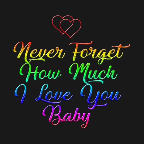 I Love You My Angel, Never Forget I Love You, Never Forget How Much I Love You, Baby I Love You Quotes, Don’t Forget I Love You, I Love You Images Heart, I Love All Of You, You Know I Love You, I Love You Baby Quotes