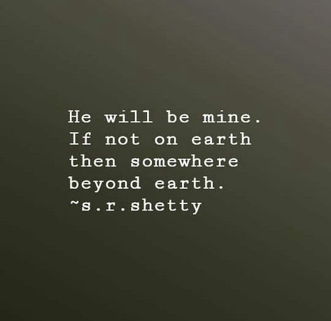 He will be mine. If not on earth then somewhere beyond earth. ~s.r.shetty He’s Mine, He Will Be Mine, Vision Board Affirmations, 2023 Vision, Heart Quotes, Be Mine, Loving Someone, Not Mine, On Earth