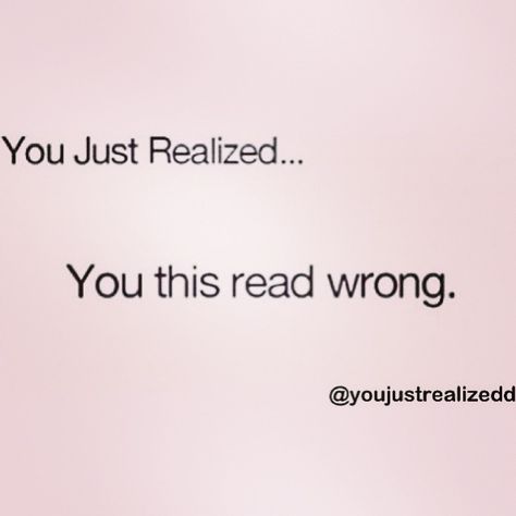 you just realized...... it took me a couple tries to fix it, my brain must be damaged!!!!! You Read That Wrong, You Just Realized, Mind Reading, Brain Tricks, Teen Posts, Mind Tricks, It Goes On, I Can Relate, Brain Teasers