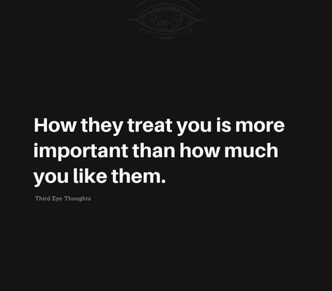 How They Treat You Quotes, How You Are Treated Is More Important, Treat Me Like An Option, Treat Yourself Quotes, Literature Quotes, Interesting Quotes, Positive Vibes Only, Treat You, Tough Day