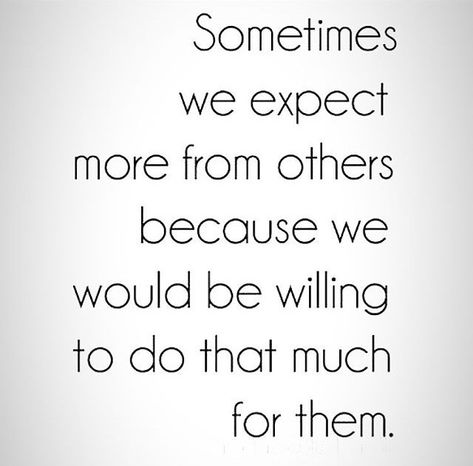 sometimes we expect more from others because we would be willing to do that much for them. #lovequote #sadquote #sometimes #we #expect #more #from #others #because #we #would #be #willing #to #do #that #much #for #them Expecting More From Others Quotes, Sometimes We Expect More From Others, Do Too Much For Others Quotes, Do Not Expect Anything From Anyone, Wisdom Quotes Truths, Expectation Quotes, Effort Quotes, Inner Monologue, Boundaries Quotes