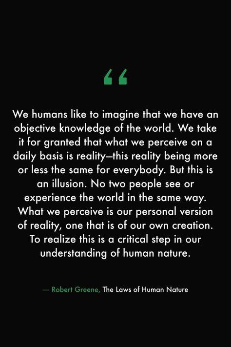 Human Philosophy Quotes, Robert Greene Laws Of Human Nature, Human Beings Quotes, Reality Is Merely An Illusion, Human Mind Quotes, The World Is A Simulation, Perceive Quotes, Quotes About Human Nature, Objectivity Quotes