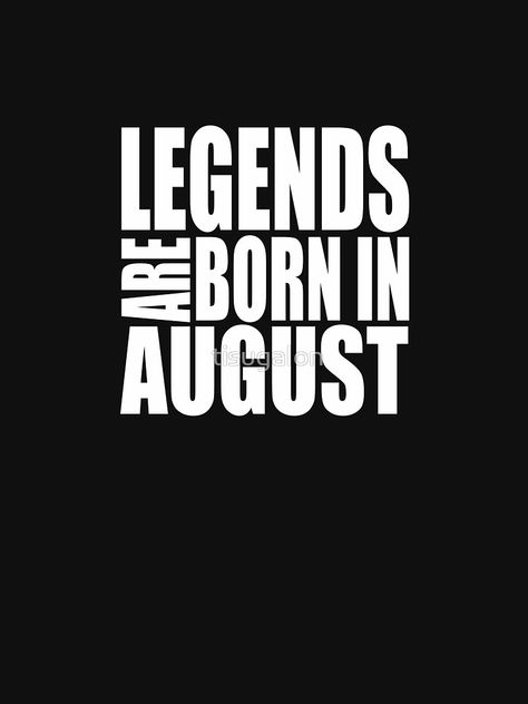 LEGENDS ARE BORN IN AUGUST by tisugalon Leo Lady, August Leo, Happy Birthday Leo, Leo Virgo Cusp, Birthday Memes, Virgo Love, Relatable Teenager Posts, August Month, Gentleman Quotes