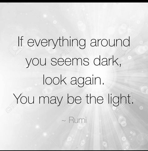 If everything around you seems dark, look... Dark Look, Be The Light, World Religions, Empath, Text Me, Do Something, Rumi, The Light, Quote Of The Day