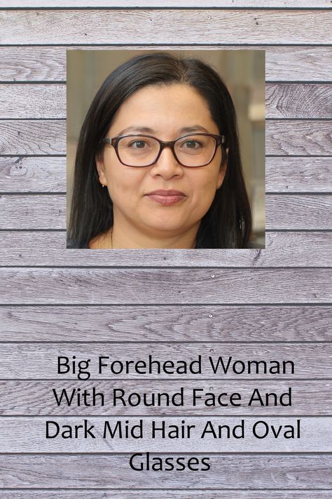 Big Forehead Woman With Round Face And Dark Mid Hair And Oval Glasses Mid Hair, Oval Glasses, Big Forehead, Round Face, Hair