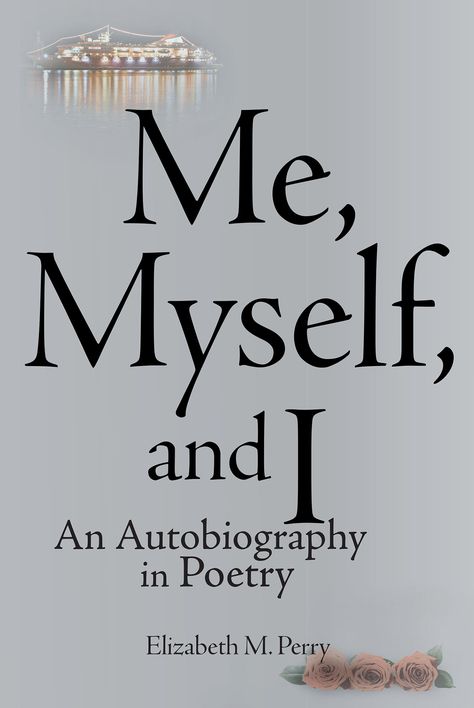 Page Publishing Elizabeth M. Perry’s new book “Me, Myself, and I: An Autobiography in Poetry” is a compilation of evoking poems that reflect life’s sorrows, joys, and faith. Perry Poetry Book Cover, Autobiography About Myself, Hope In Love, Poetry Book Cover, Perry Poetry, Notebook Drawing, Book Me, Recommended Books To Read, Poetry Book