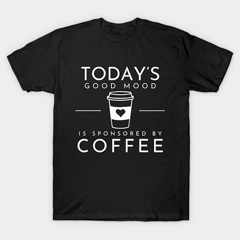 Good Mood Coffee Quote Funny - Coffee - T-Shirt | TeePublic Coffee Tshirt Design, Mood Coffee, Quotes For Shirts, Shirt Photography, T-shirt Photography, Coffee Trailer, Coffee Quotes Funny, Coffee Tshirt, Coffee Shirts