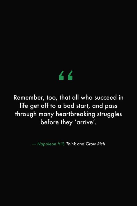 Remember, too, that all who succeed in life get off to a bad start, and pass through many heartbreaking struggles before they ‘arrive’. #books #think #grow #rich #napoleonhill #success #struggle #motivation #reminder #notestoself Think And Grow Rich Quotes, Progress Quotes, Life Quotes Relationships, Rich Quotes, Struggle Quotes, Good Vibes Quotes, Cheesy Quotes, Growth Quotes, Personal Improvement