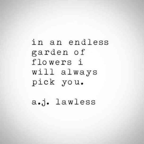 "In an endless garden of flowers I will always pick you." AJ Lawless Gn Quotes, Poems For Your Girlfriend, Romantic Poems For Her, Promise Quotes, Love Poem For Her, Garden Of Flowers, Love Poems For Him, Romantic Notes, Romantic Quotes For Her