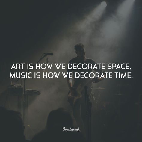 Art is how we decorate space Music is how we decorate time. #TheQuotesCrush #Inspire #Motivation #Quotes Listening To Music Quotes, Live Music Quotes, Classical Music Quotes, Metal Music Quotes, Sound Of Music Quotes, Christian Music Quotes, Famous Music Quotes, Music Quotes Art, Inspirational Song Lyrics