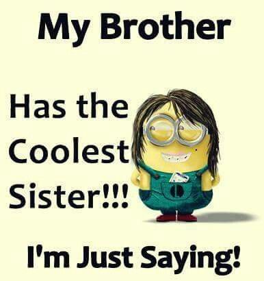 Minions...  My brother has the coolest sister!!! Funny Brother Quotes, Good Sister Quotes, Brother Ideas, Sibling Quotes, Funny Minion Pictures, Brother Sister Quotes, Quote Pictures, Minion Pictures, Minion Jokes