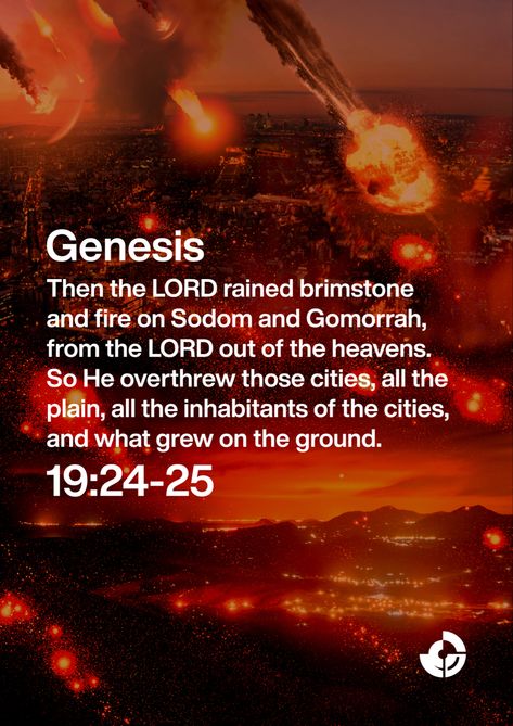 Then the LORD rained brimstone and fire on Sodom and Gomorrah, from the LORD out of the heavens. So He overthrew those cities, all the plain, all the inhabitants of the cities, and what grew on the ground. Sodom And Gomorrah Bible, Sodom Gomorrah, Fire And Brimstone, Bible Verses About Prayer, Genesis 19, Sodom And Gomorrah, Happy Sabbath, Bible Images, Study Scripture