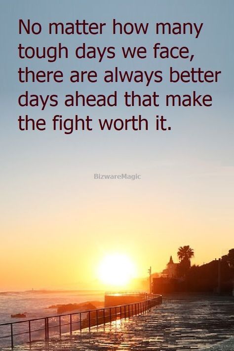 No matter how many tough days we face, there are always better days ahead that make the fight worth it. ~ BizwareMagic. For more inspirational quotes click this pin. Please Re-Pin. #LifeQuote #quotes #inspirationalquotes #successquotes #inspirational #inspiration #TitusHoskins #TheDragonflysKiss Another Day Quote Inspiration, Get Through The Day Quotes Funny, Better Days To Come Quotes, Its A New Day Quotes Inspiration, Better Things Ahead, There Are Better Days Ahead, Tough Day Quotes Work, Every Day Life Quotes, When Days Are Tough Quotes