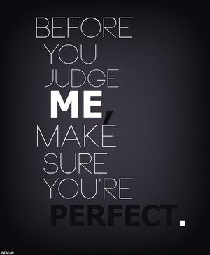 ENOUGH SAID..... Before You Judge Me, Great Sayings, Favorite Sayings, Judge Me, Quotable Quotes, Just Saying, True Story, True Words, Say What