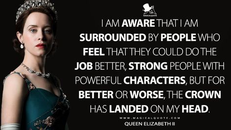 I am aware that I am surrounded by people who feel that they could do the job better, strong people with powerful characters, but for better or worse, the crown has landed on my head. - MagicalQuote The Crown Quotes, Heavy Is The Head That Wears The Crown, Heavy Is The Crown Quote, Royalty Quotes, Real Queens Fix Others Crowns, Let Me Adjust My Crown Quote, Queen Elizabeth Quotes, Crown Quotes, Queen Elizabeth Ii Quotes