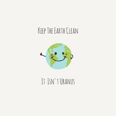 Keep the Earth Clean it isn't Uranus !! www.littleecofolk.com Earth Posters, Anima Animus, Earth Day Quotes, Save Planet Earth, Earth Quotes, Save Mother Earth, Streetwear Clothing Brand, Not Amused, Save Our Earth