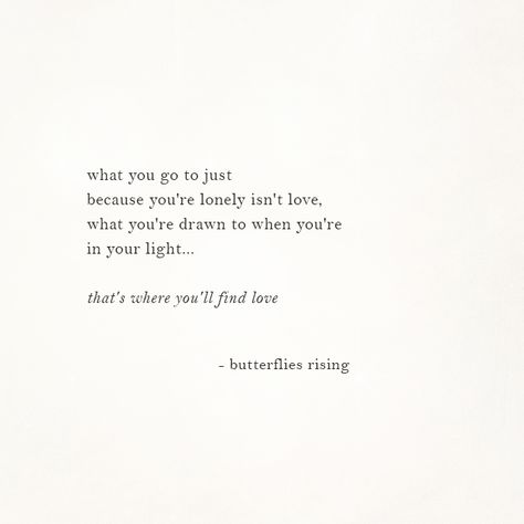 what you go to just because you're lonely isn't love, what you're drawn to when you're in your light…  that's where you'll find love  – butterflies rising You’re Cute Quotes, You Find Out Who Really Cares, Love Isn’t Real, Loving Someone Who Isnt Yours, Rise Quotes, Quotes Time, Love Butterflies, Quotes By Authors, His Secret Obsession