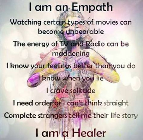 I am an Empath. Watching certain types of movies can become unbearable. The energy of the TV and Radio can be maddening. I know your feelings better than you do and I know when you lie. I crave solitude. I need order or I can't think straight. Complete strangers tell me their life story. I am a healer. Empath Traits, Empath Abilities, Intuitive Empath, An Empath, Under Your Spell, Highly Sensitive Person, Sensitive People, E Mc2, New Energy