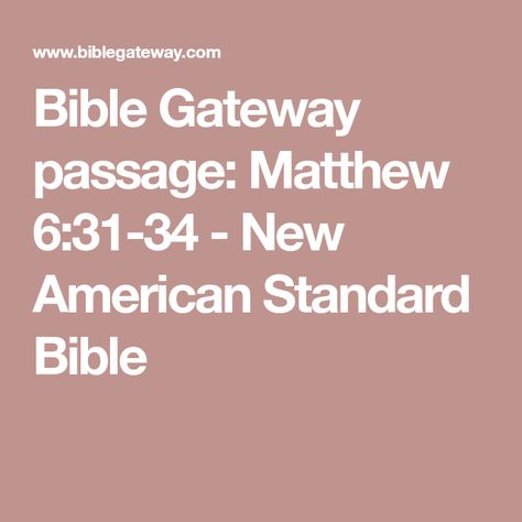 Bible Gateway passage: Matthew 6:31-34 - New American Standard Bible Life Application Study Bible, Ephesians 6 10, Romans 13, Bible Commentary, Ephesians 1, Roman 1, New American Standard Bible, 1 Timothy, Bible Notes