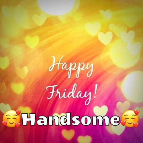 Happy Friday To My Husband, Happy Friday Handsome, Happy Friday I Love You, Handsome Quotes, Good Morning Handsome Quotes, Morning Handsome, Good Morning Handsome, Sweetheart Quotes, Week Quotes