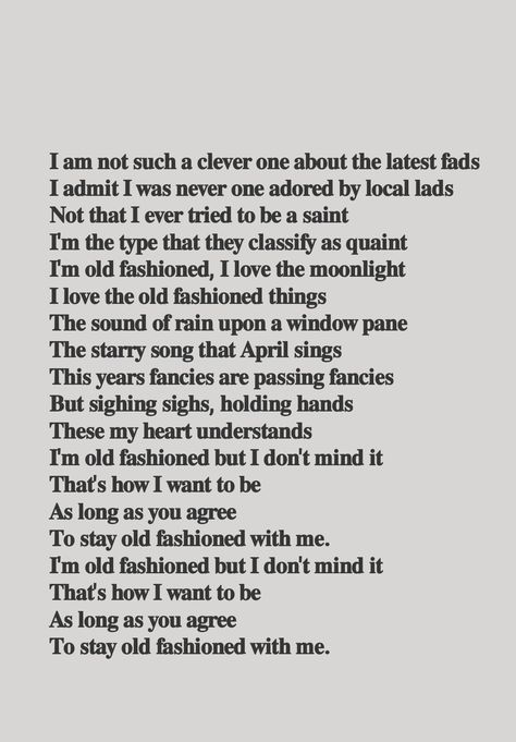 I'm old fashioned, I love the moonlight I love the old fashioned things The sound of rain upon a window pane The starry song that April sings This years fancies are passing fancies But sighing sighs, holding hands These my heart understands I'm old fashioned but I don't mind it That's how I want to be As long as you agree To stay old fashioned with me.… Im Old Fashioned Quotes, I Want Old Fashion Love Quotes, Chet Baker Wallpaper, Old Fashioned Love Quotes, Old Fashioned Quotes, Hopeful Romantic, The Sound Of Rain, Chet Baker, Old Fashioned Love