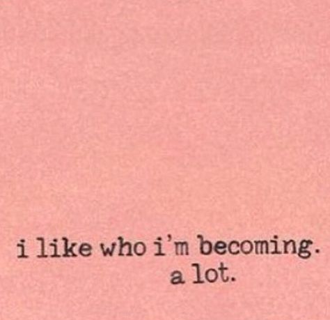 I LIKE WHO I AM BECOMING. A LOT. Quotes Happy, New Energy, Some Words, Pretty Words, So True, Happy Quotes, The Words, Beautiful Words, Positive Affirmations