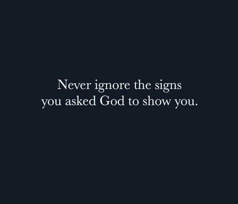 Never ignore the signs you asked God to show you. God Signs, The Signs, Faith Quotes, Peace Of Mind, Need To Know, Motivational Quotes, Signs, Quotes