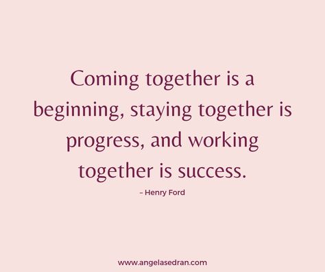 "Coming together is a beginning, staying together is progress, and working together is success." Henry Ford, Working Together, Come Together, Life Is Beautiful, Affirmations