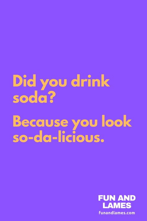 Did you drink soda? Because you look so-da-licious. W Rizz Pick Up Lines For Her, Pick Up Lines That Always Work, Are You Pick Up Lines, Pickuplines Funny, Joke Pick Up Lines, Flirty Cheesy Pick Up Lines, Cheesy Lines For Him, W Rizz Pick Up Line, Sweetest Pick Up Lines