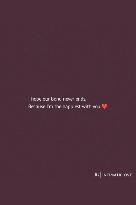 I Hope Our Bond Never Ends, Because I'm The Happiest With You #relationship #relationshipgoals #relationshipquotes #relationshipadvice #relationshiptips Im The Happiest When Im With You, Love Ending Quotes Relationships, I Hope We Last Forever Quotes, End Of The Relationship Quotes, Ive Been So Happy Lately Quotes, End Quotes Relationship, I Hope We End Up Together Quotes, Our Bond Quotes, Bond Quotes Relationship