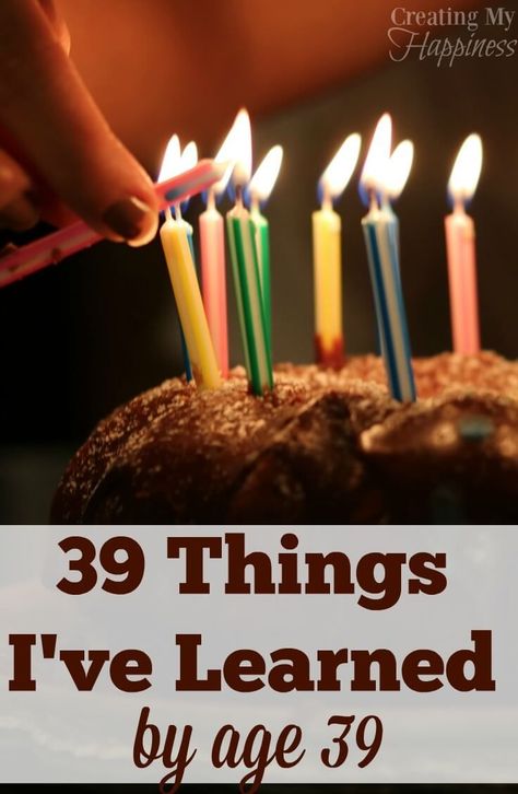 On the eve of my 39th birthday I'm sharing life lessons, wisdom and things I've learned. Some truths learned the hard way, some through funny situations, and some I should have learned as a girl (or at least a teen)! via @creatingmyhappy Turning 39 Birthday Quotes, Turning 39 Quotes Funny, 39 Birthday Ideas Women, 39th Birthday Ideas For Women, Girl Quotes Funny, Birthday Message For Him, Happy 39 Birthday, Aunt Quotes, Birthday 12