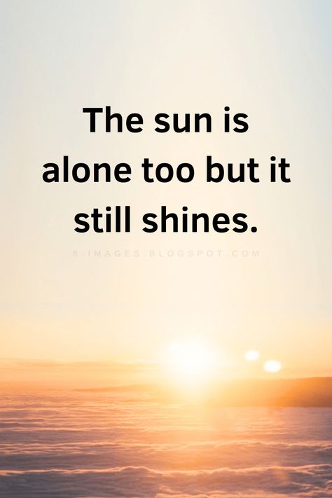 The sun is alone too but it still shines. Quotes Sun Is Alone But Still Shines, Shine Quotes, Sun Background, Insta Reel, Always Alone, Go For It Quotes, Spiritual Path, Dont Be Afraid, Thoughts Quotes