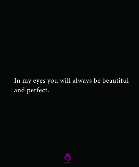 In my eyes you will always be beautiful and perfect. #relationshipquotes #womenquotes In My Eyes You Are Perfect Quotes, Eyes Talk Quotes Feelings, In Your Eyes Quotes, You Are Perfect Quotes, Your Eyes Quotes, Eye Quotes, Shes Perfect, Talking Quotes, Art Quote